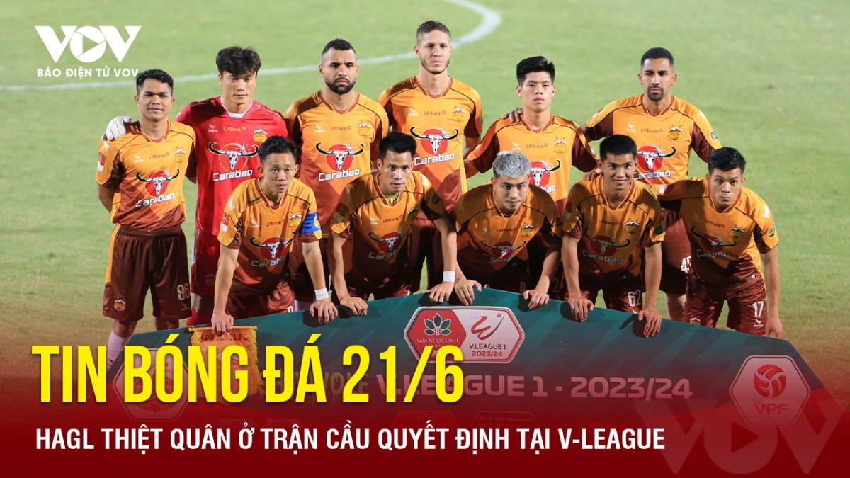 Tin bóng đá 21/6: HAGL thiệt quân ở trận cầu quyết định tại V-League